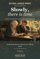 Slowly, There Is Time: A book to read aloud to a person with advanced dementia, with just one sentence on each page, in very large print (Stories in Large Print) B0HFQCY9RV Book Cover
