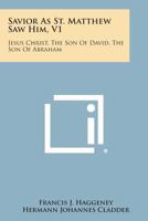 Savior as St. Matthew Saw Him, V1: Jesus Christ, the Son of David, the Son of Abraham 1258626209 Book Cover