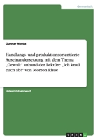 Handlungs- und produktionsorientierte Auseinandersetzung mit dem Thema „Gewalt" anhand der Lektüre „Ich knall euch ab!" von Morton Rhue 3656479518 Book Cover