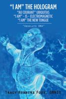 I Am the Hologram Au Courant Ubiquitas I Am Is Electromagnetic I Am the New Tongue: Absolute DNA 150438699X Book Cover