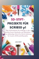 3D-STIFT-PROJEKTE FÜR SCRIB3D p1: Über 50 Kreationen für Anfänger in den Bereichen Kunst, Geschenke und Wohnkultur – Eine vollständige ... 3D-Druckstiftprojekte. (German Edition) B0GDR6WLS5 Book Cover