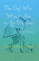 The Girl Who Was No Kin to the Marshalls and Other Stories 1736898957 Book Cover