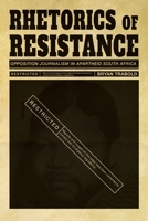 Rhetorics of Resistance: Opposition Journalism in Apartheid South Africa 0822965445 Book Cover