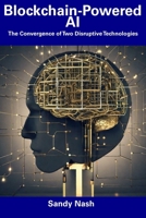 Blockchain-Powered AI: The Convergence of Two Disruptive Technologies B0CF48VRM8 Book Cover
