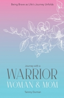 Journey with a Warrior, Woman & Mom: Being Brave as Life's Journey Unfolds 1776306627 Book Cover