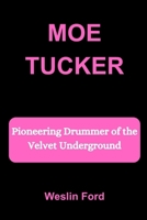 MOE TUCKER: Pioneering Drummer of the Velvet Underground B0FN86P3F2 Book Cover