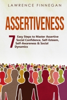 Assertiveness: 7 Easy Steps to Master Assertive Social Confidence, Self-Esteem, Self-Awareness & Social Dynamics 1088196551 Book Cover