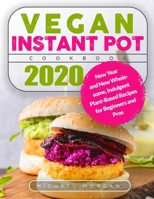 Vegan Instant Pot Cookbook 2020: New Year and New Wholesome, Indulgent Plant-Based Recipes for Beginners and Pros (The Plant-Based Diet) 1672359511 Book Cover