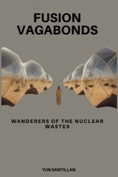 Fusion Vagabonds: Wanderers of the Nuclear Wastes B0DRTQB5TD Book Cover