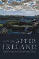 After Ireland: Writing the Nation from Beckett to the Present 0674976568 Book Cover