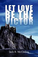 Let Love Be the Victor 1456736728 Book Cover