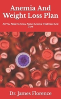 Anemia And Weight Loss Plan: All You Need To Know About Anemia Treatment And Cure B09JJKH7C4 Book Cover