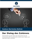 Der Dialog des Zuhörens: Die Erweiterung der Rolle des Interpreten bei der Vollendung des musikalischen Werks durch Spiel und Nachahmung in Echtzeit 6204157590 Book Cover