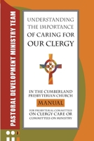 Understanding the Importance of Caring for Our Clergy in the Cumberland Presbyterian Church: Manual for Presbyterian Committees on Clergy Care or Comm 1945929286 Book Cover