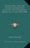 Er�fnungs-Feier Des Neuen I. Chemischen Instituts Der Universit�t Berlin Am 14. Juli 1900 1160731772 Book Cover