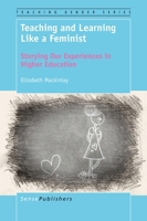 Teaching and Learning Like a Feminist: Storying Our Experiences in Higher Education 9463006761 Book Cover
