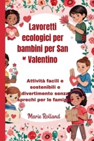 Lavoretti ecologici per bambini per San Valentino: Attività facili e sostenibili e divertimento senza sprechi per le famiglie (Italian Edition) B0GJ5B1D3D Book Cover