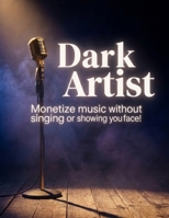 DARK ARTIST: Monetize Music without singing or Showing your face B0G63NWNKY Book Cover