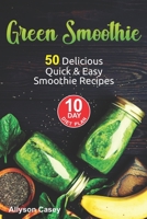 Green Smoothie: 50 Delicious Quick & Easy Smoothie Recipes & 10 Day Diet Plan B08C97THK2 Book Cover