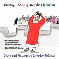 The Boy, The King, and The Chihuahua 1420863150 Book Cover