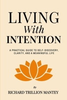 Living with Intention: A Practical Guide to Self-Discovery, Clarity, and a Meaningful Life B0FFZFN8F3 Book Cover
