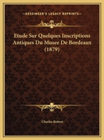 Etude Sur Quelques Inscriptions Antiques Du Musee De Bordeaux (1879) 1162138262 Book Cover