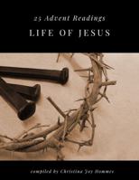 Life of Jesus - 25 Advent Readings: Daily Bible Readings for the Christmas Season 1956606009 Book Cover