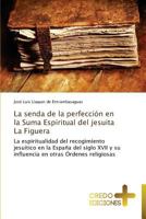 La Senda de La Perfeccion En La Suma Espiritual del Jesuita La Figuera 3639520424 Book Cover