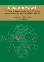 Challenging Marconi - the Race to Span the Atlantic by Wireless : Arthur Baxendale and the Universal Radio Syndicate 0578704188 Book Cover