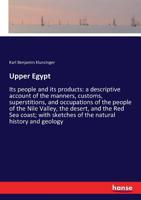 Upper Egypt: Its People and Its Products: A Descriptive Account of the Manners, Customs, Superstitions, and Occupations of the People of the Nile Valley, the Desert, and the Red Sea Coast, with Sketch 1286519896 Book Cover