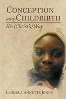Conception and Childbirth: His (Christ'S) Way 154625966X Book Cover
