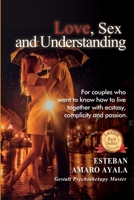 Love, Sex and Understanding: For couples who want to know how to live together with ecstasy, complicity and passion B084P58ZK8 Book Cover