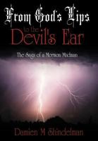 From God's Lips to the Devil's Ear: The Saga of a Mormon Madman 1468524186 Book Cover