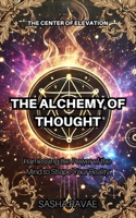 The Alchemy of Thought: Harnessing the Power of the Mind to Shape Your Reality B0F5QGNMY7 Book Cover