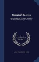 Snowdrift Secrets: Some Recipes For the Use of Snowdrift, The Perfect Shortening for All Cooking 1429010649 Book Cover