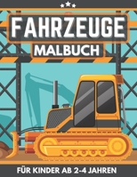 Fahrzeuge Malbuch Für Kinder Ab 2-4 Jahren: Geschenk für Mädchen und Jungen ab 2 Jahren. Motive: Bagger, Kran, Traktor, Autos, LKW und mehr B091F5PWZQ Book Cover