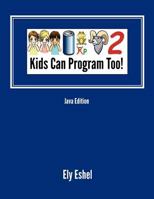 Kids Can Program Too!: Second Java Edition 1463764014 Book Cover