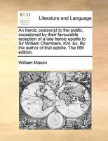 An heroic postscript to the public, occasioned by their favourable reception of a late heroic epistle to Sir William Chambers, Knt, &c. By the author of that epistle. The seventh edition. 124100918X Book Cover