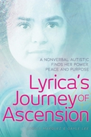 Lyrica's Journey of Ascension: A Nonverbal Autistic Finds Her Power, Peace, and Purpose 173656210X Book Cover
