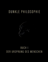 Dunkle Philosophie I: Der Ursprung des Menschen (German Edition) 375977511X Book Cover