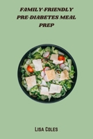 Family-Friendly Pre-Diabetes Meal Prep: Simple Weekly Meal Plans and Balanced Recipes to Help Prevent Diabetes and Keep the Whole Family Healthy B0FMNH5X8H Book Cover