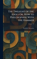 The Twilight of the Idols Or, How to Philosophise With the Hammer 1026054117 Book Cover