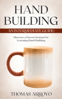 Hand Building: An Intermediate Guide: Discover A Proven System For Learning Hand Building B08HBHTSF3 Book Cover