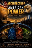 The Architecture of American Power - Volume VI: The Future Architecture of Power (The Global Power Archive) B0HG9ZYX2B Book Cover