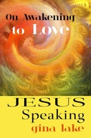 Jesus Speaking: On Awakening to Love 1985786389 Book Cover