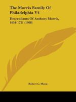 The Morris Family Of Philadelphia V4: Descendants Of Anthony Morris, 1654-1721 1165612100 Book Cover