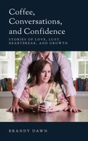 Coffee, Conversations, and Confidence: Stories of Love, Lust, Heartbreak, and Growth B0CJT9JLX5 Book Cover