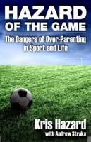 Hazard of the Game: The Dangers of Over-Parenting in Sport and Life 0983644055 Book Cover