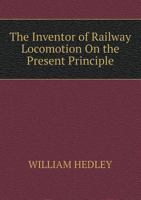 The Inventor of Railway Locomotion On the Present Principle 5519102031 Book Cover