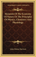 Elements Of The Economy Of Nature Or The Principles Of Physics, Chemistry And Physiology 1143784766 Book Cover